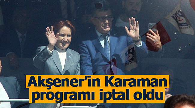 Akşener'in Karaman programı iptal oldu