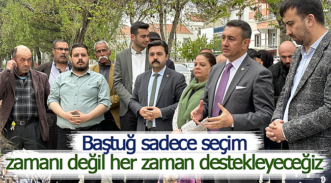 Baştuğ sadece seçim zamanı değil her zaman destekleyeceğiz