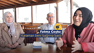 Coştu: Karaman beni bağrına bastı
