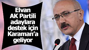 Elvan destek için Karaman'a geliyor