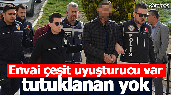 Envai çeşit uyuşturucu var tutuklama yok