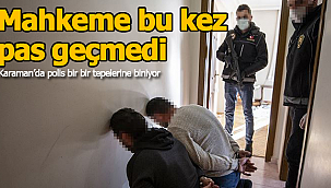 Karaman'da mahkeme pas geçmedi