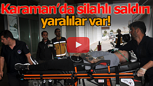 Karaman'da silahlı saldırı yaralılar var