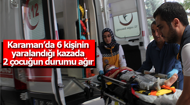 Karaman'daki kazada 2'si ağır 6 kişi yaralandı