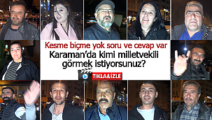 Karamanlılara sorduk kimi milletvekili olarak görmek istersiniz