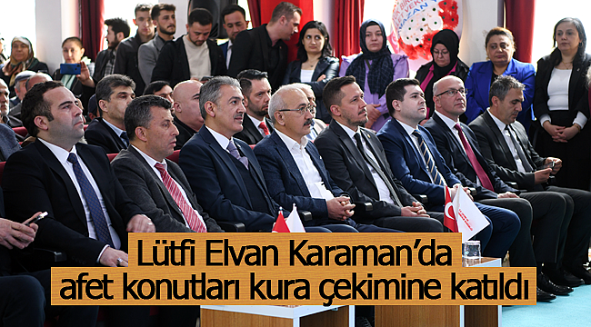 Lütfi Elvan Karaman'da afet konutları kura çekimine katıldı