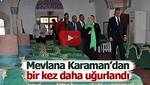 Mevlana Karaman'dan bir kez daha uğurlandı
