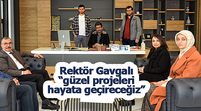 Rektör Gavgalı "güzel projeleri hayata geçireceğiz"