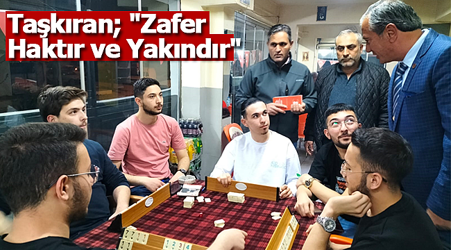 Taşkıran; "Zafer Haktır ve Yakındır"