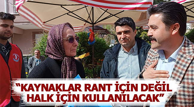 Ünver; "kaynaklar rant için değil halk için kullanılacak"