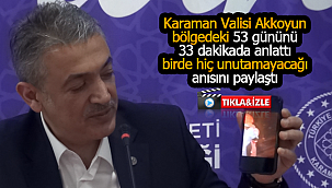Vali Akkoyun bölgedeki 53 gününün özetini 33 dakika da anlattı