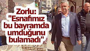 Zorlu: "Esnafımız bu bayramda umduğunu bulamadı"