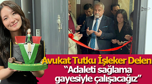 Avukat Tutku İşleker Delen: ''Adaleti sağlama gayesiyle çalışacağız''