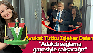 Avukat Tutku İşleker Delen: ''Adaleti sağlama gayesiyle çalışacağız''