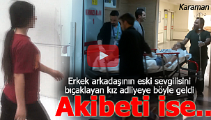 Erkek arkadaşının eski kız arkadaşını bıçaklamıştı akıbeti..