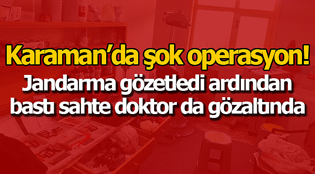 Karaman'da şok operasyon sahte doktor da gözaltında