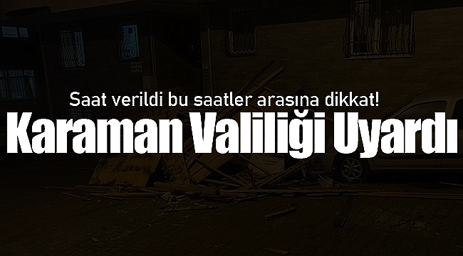 Karaman Valiliğinden tüm vatandaşlara uyarı