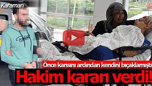 Karısını da kendisini de bıçaklamıştı, hakim kararı verdi