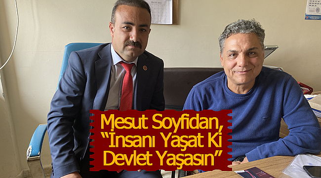 Mesut Soyfidan, "İnsanı Yaşat Ki Devlet Yaşasın"