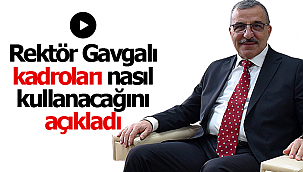 Rektör Gavgalı kadroları nasıl kullanacağını açıkladı