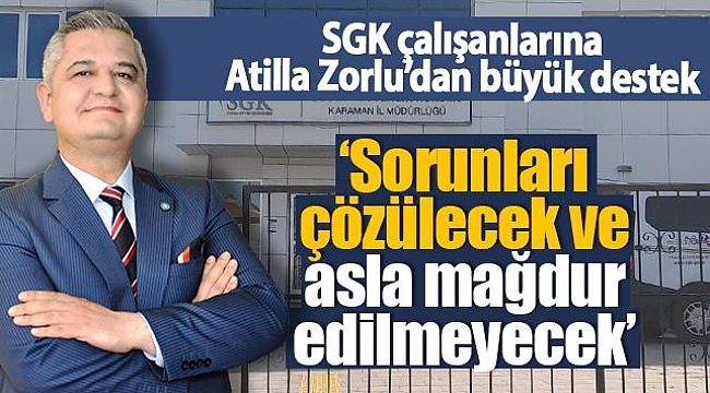 SGK çalışanlarına Atilla Zorlu'dan büyük destek!