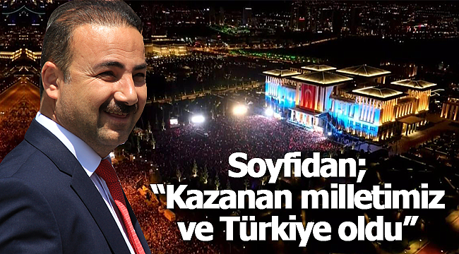 Soyfidan "kazanan milletimiz ve Türkiye oldu"