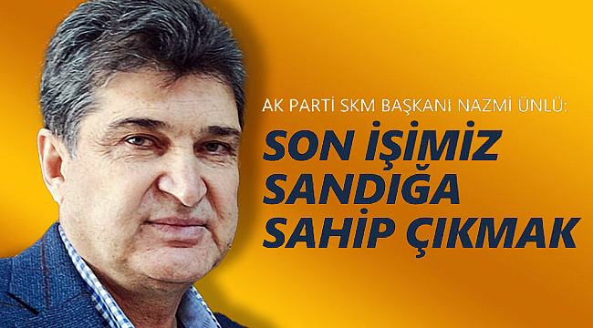 Ünlü "Son işimiz sandıklara sahip çıkmak"