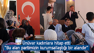 Ünüvar kadınlara seslendi "Bu alan partimizin kurumsallaştığı bir alandır''