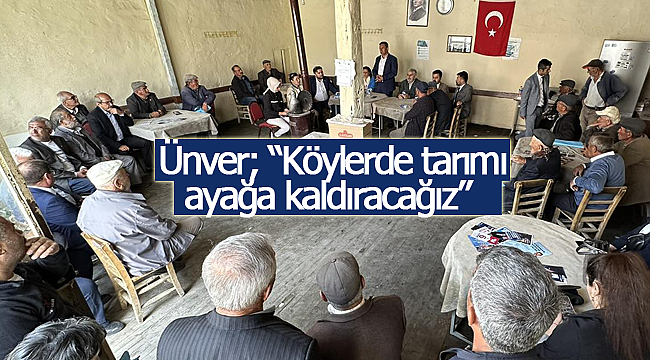 Ünver; "Köylerde tarımı ayağa kaldıracağız" 