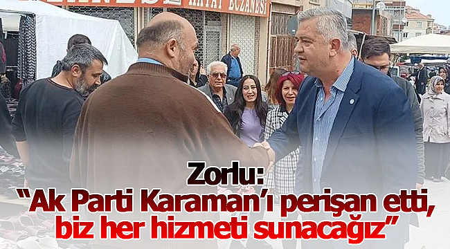 Zorlu: "Ak Parti Karaman'ı perişan etti, biz her hizmeti sunacağız"
