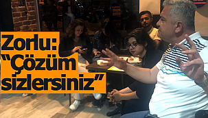 Zorlu: 'çözüm sizlersiniz'