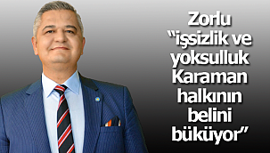 Zorlu "işsizlik ve yoksulluk Karaman halkının belini büküyor"