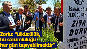 Zorlu: "ülkücülük, bu sorumluluğu her gün taşıyabilmektir"