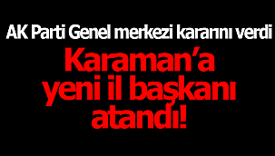 Karaman'a yeni il başkanı atandı