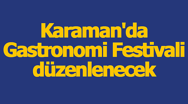 Karaman'da Gastronomi Festivali düzenlenecek.