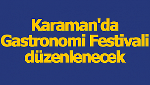 Karaman'da Gastronomi Festivali düzenlenecek.
