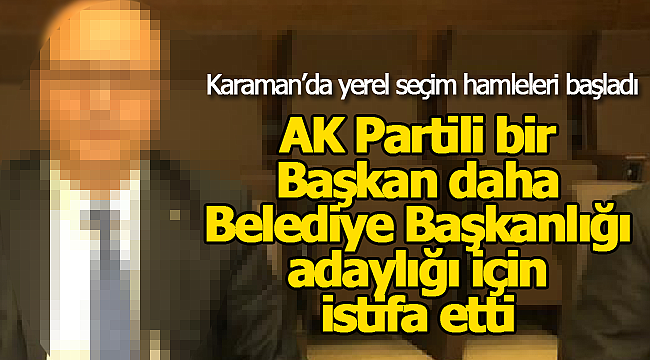 Belediye başkan adaylığı için istifa etti