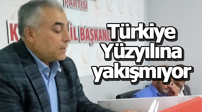 Türkiye Yüzyılına yakışmıyor