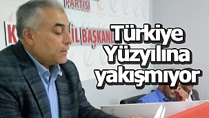 Türkiye Yüzyılına yakışmıyor