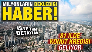 81 ilde konut kredisi geliyor