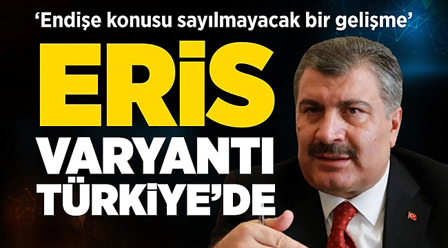 Eris varyantı Türkiye'ye de girdi! 