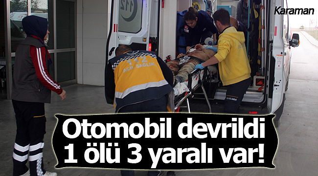 Karaman'da otomobil devrildi 1 ölü 3 yaralı