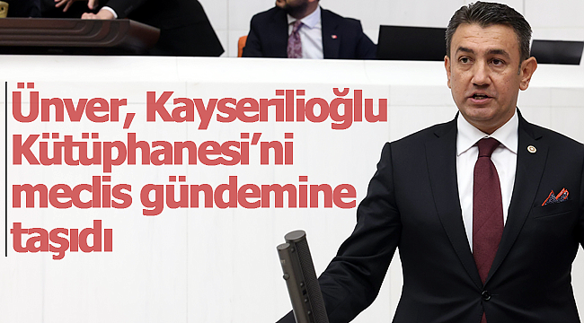 Ünver, Kayserilioğlu Kütüphanesi'ni meclis gündemine taşıdı