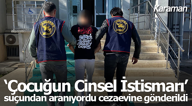 Çocuğun cinsel istismarı suçundan aranıyordu cezaevine gönderildi