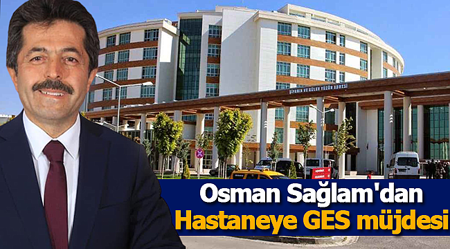 Osman Sağlam'dan Sağlığa GES müjdesi