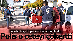 Polis Karaman'a dadanan o çeteyi çökertti