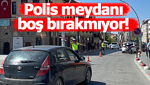 Polis meydanı boş bırakmıyor