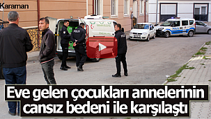 Eve gelen çocuklar annelerinin cansız bedeni ile karşılaştı