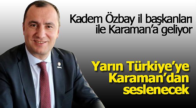 Kadem Özbay Türkiye'ye Karaman'dan seslenecek
