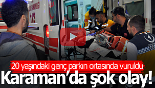 Karaman'da 20 yaşındaki genç vuruldu